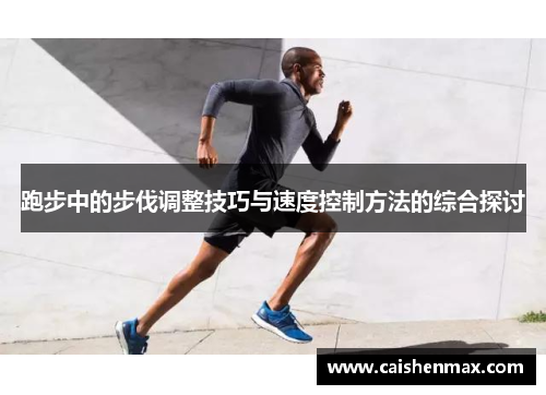 跑步中的步伐调整技巧与速度控制方法的综合探讨