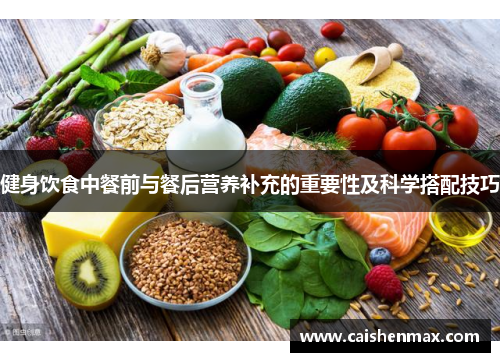 健身饮食中餐前与餐后营养补充的重要性及科学搭配技巧